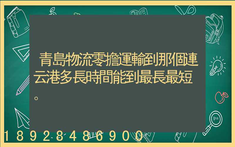 青島物流零擔運輸到那個連云港多長時間能到最長最短。